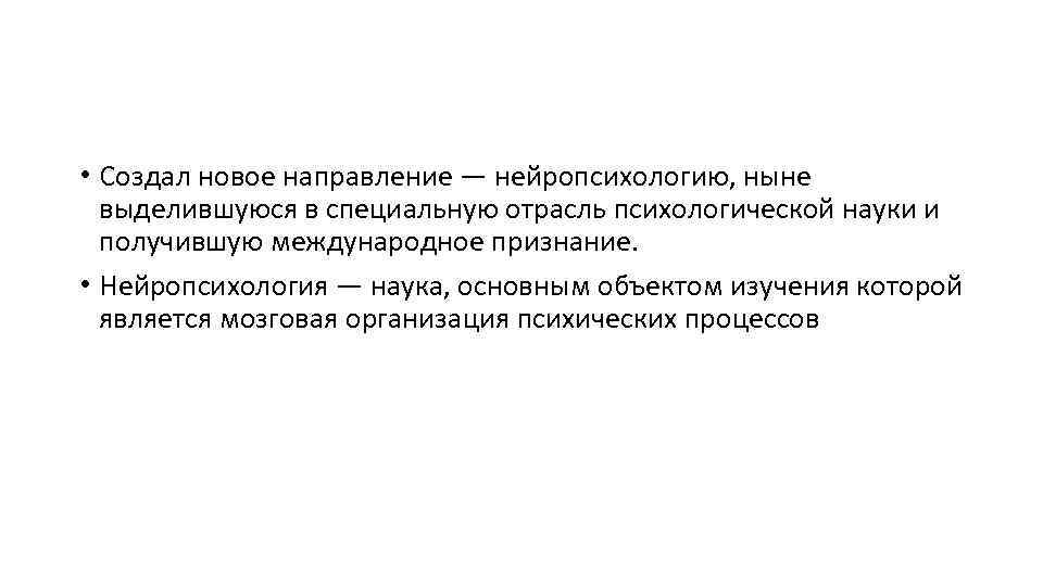  • Создал новое направление — нейропсихологию, ныне выделившуюся в специальную отрасль психологической науки