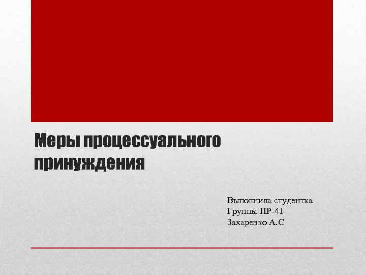 Меры процессуального принуждения Выполнила студентка Группы ПР-41 Захаренко А. С 