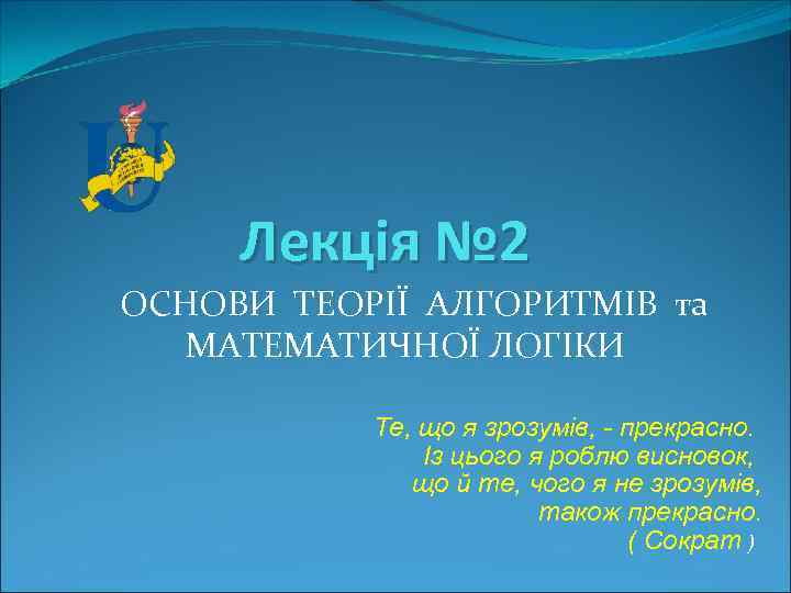 Лекція № 2 ОСНОВИ ТЕОРІЇ АЛГОРИТМІВ та МАТЕМАТИЧНОЇ ЛОГІКИ Те, що я зрозумів, -