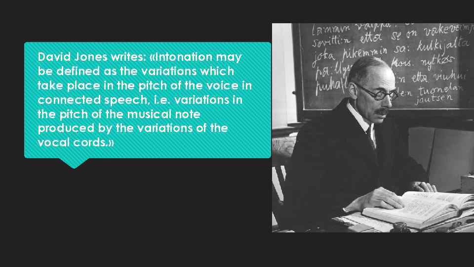 David Jones writes: «Intonation may be defined as the variations which take place in