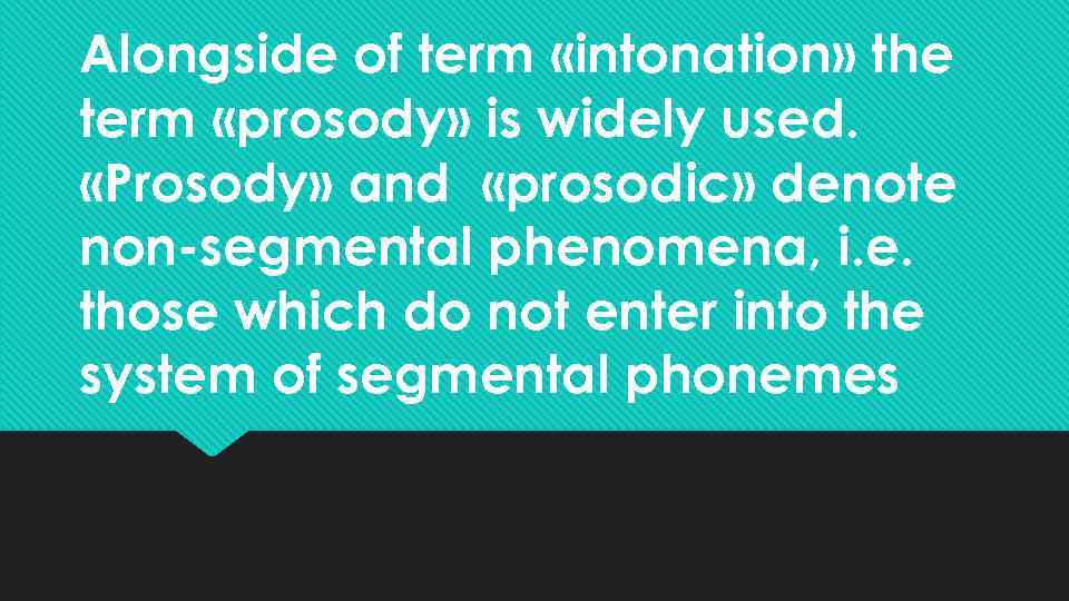 Alongside of term «intonation» the term «prosody» is widely used. «Prosody» and «prosodic» denote