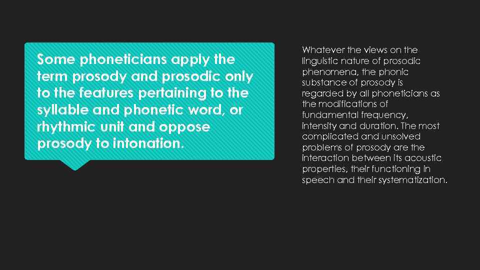 Some phoneticians apply the term prosody and prosodic only to the features pertaining to