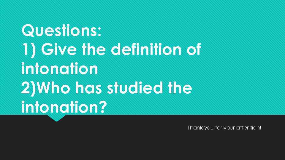 Questions: 1) Give the definition of intonation 2)Who has studied the intonation? Thank you