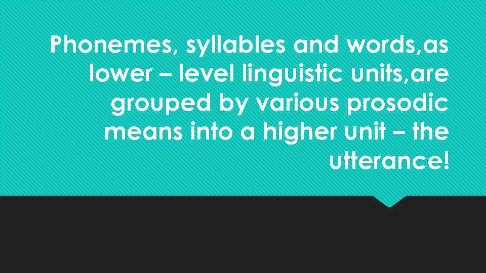 Phonemes, syllables and words, as lower – level linguistic units, are grouped by various