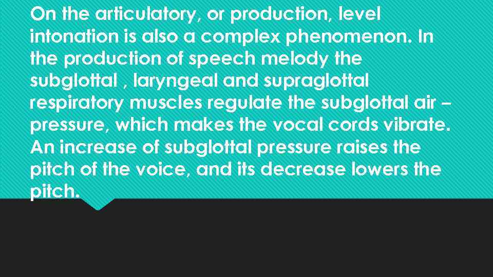 On the articulatory, or production, level intonation is also a complex phenomenon. In the