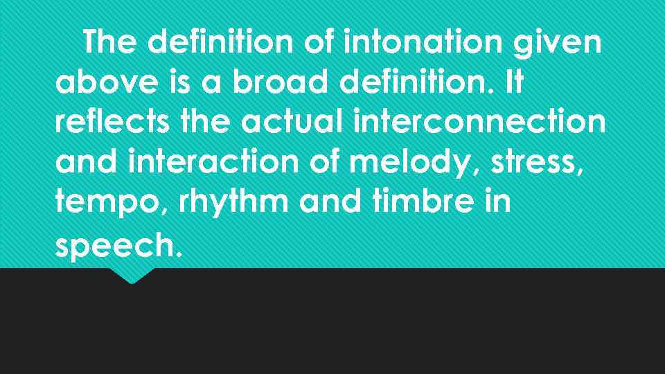  The definition of intonation given above is a broad definition. It reflects the