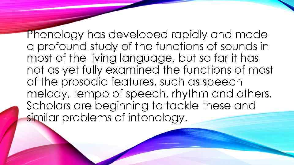 Phonology has developed rapidly and made a profound study of the functions of sounds