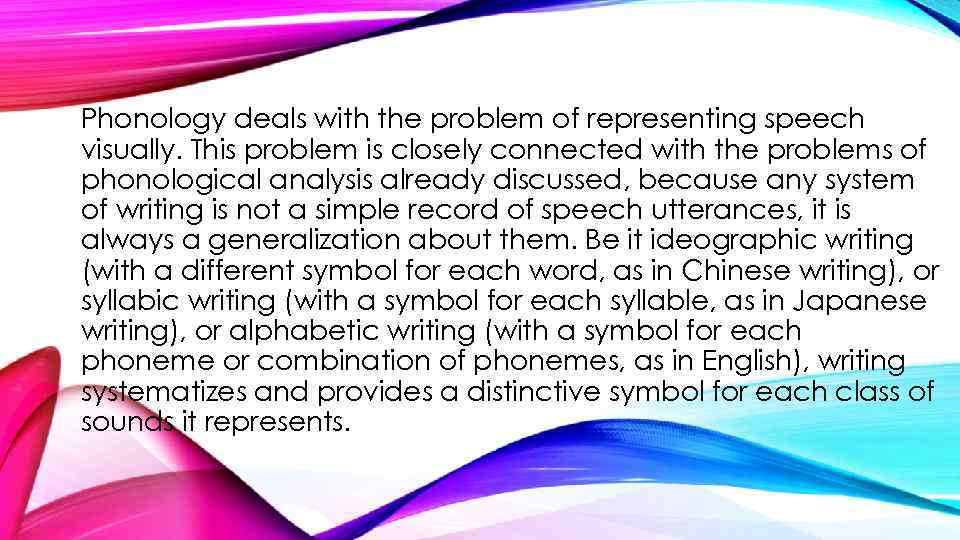 Phonology deals with the problem of representing speech visually. This problem is closely connected