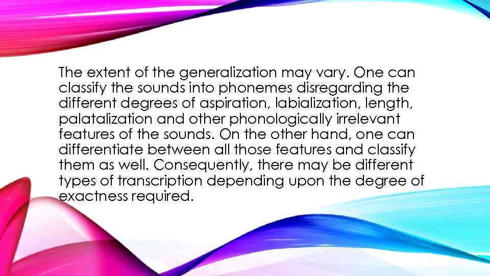 The extent of the generalization may vary. One can classify the sounds into phonemes