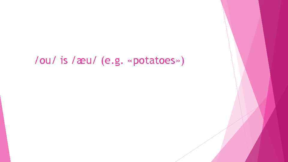/ou/ is /æu/ (e. g. «potatoes» ) 