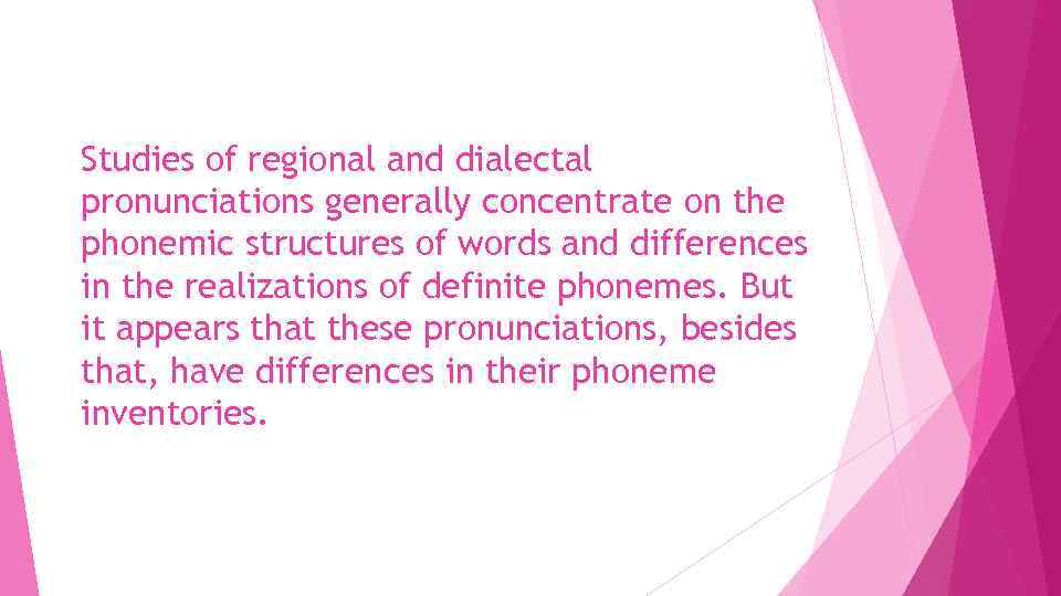 Studies of regional and dialectal pronunciations generally concentrate on the phonemic structures of words
