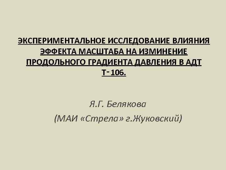 ЭКСПЕРИМЕНТАЛЬНОЕ ИССЛЕДОВАНИЕ ВЛИЯНИЯ ЭФФЕКТА МАСШТАБА НА ИЗМИНЕНИЕ ПРОДОЛЬНОГО ГРАДИЕНТА ДАВЛЕНИЯ В АДТ Т‑ 106.