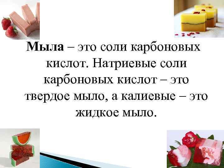 Мыла – это соли карбоновых кислот. Натриевые соли карбоновых кислот – это твердое мыло,