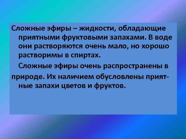 Сложные эфиры – жидкости, обладающие приятными фруктовыми запахами. В воде они растворяются очень мало,