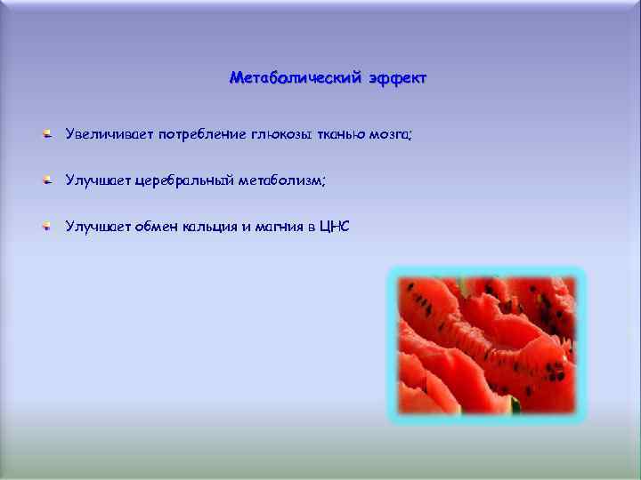 Метаболический эффект Увеличивает потребление глюкозы тканью мозга; Улучшает церебральный метаболизм; Улучшает обмен кальция и