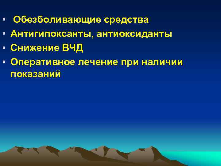  • • Обезболивающие средства Антигипоксанты, антиоксиданты Снижение ВЧД Оперативное лечение при наличии показаний