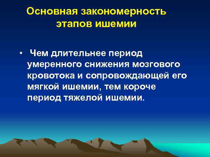 Основная закономерность этапов ишемии • Чем длительнее период умеренного снижения мозгового кровотока и сопровождающей