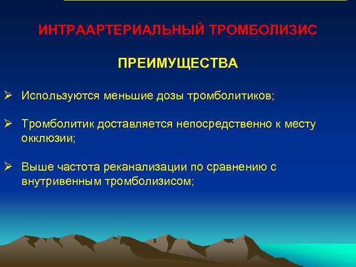ИНТРААРТЕРИАЛЬНЫЙ ТРОМБОЛИЗИС ПРЕИМУЩЕСТВА Ø Используются меньшие дозы тромболитиков; Ø Тромболитик доставляется непосредственно к месту