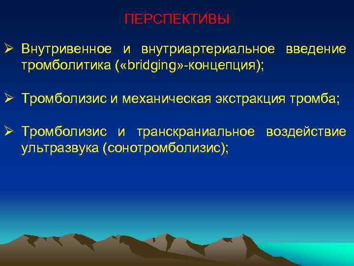 ПЕРСПЕКТИВЫ Ø Внутривенное и внутриартериальное введение тромболитика ( «bridging» -концепция); Ø Тромболизис и механическая
