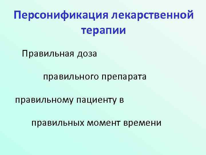Персонификация лекарственной терапии Правильная доза правильного препарата правильному пациенту в правильных момент времени 
