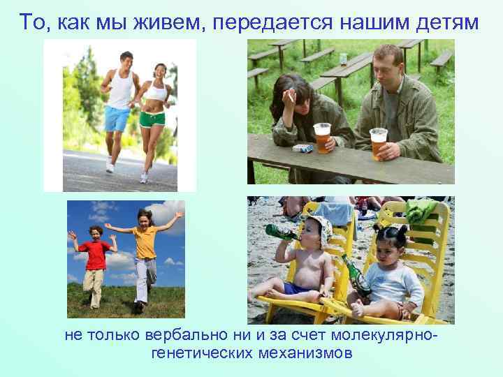 То, как мы живем, передается нашим детям не только вербально ни и за счет
