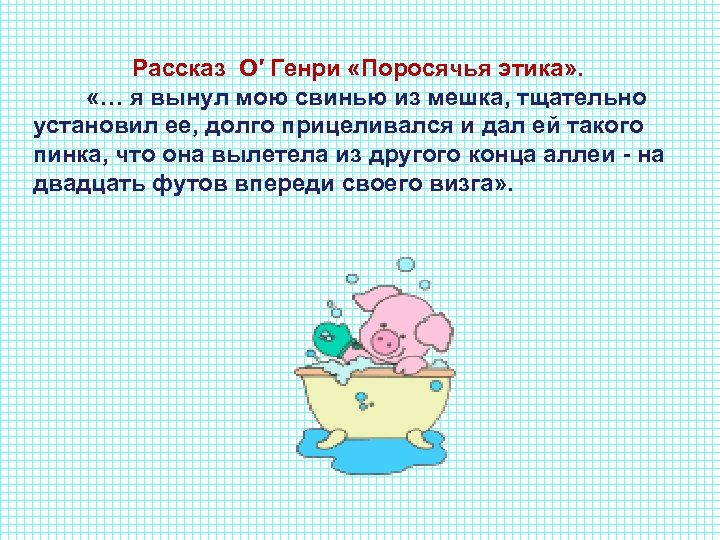  Рассказ О′ Генри «Поросячья этика» . «… я вынул мою свинью из мешка,