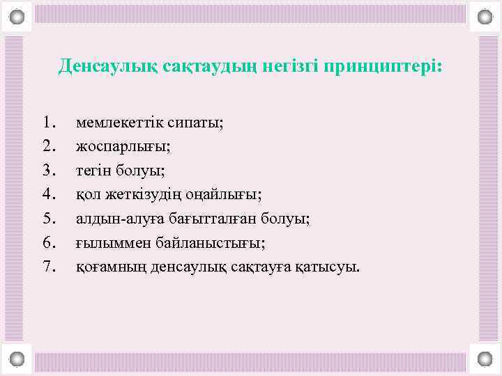 Денсаулық сақтаудың негізгі принциптері: 1. 2. 3. 4. 5. 6. 7. мемлекеттік сипаты; жоспарлығы;