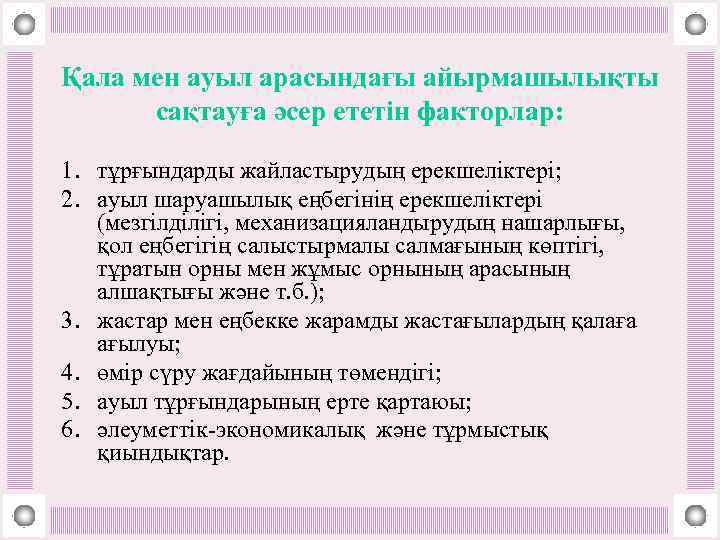 Қала мен ауыл арасындағы айырмашылықты сақтауға әсер ететін факторлар: 1. тұрғындарды жайластырудың ерекшеліктері; 2.