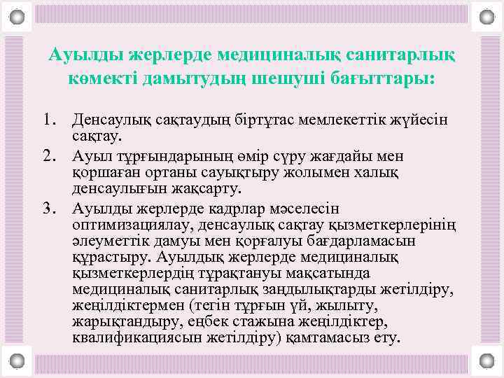 Ауылды жерлерде медициналық санитарлық көмекті дамытудың шешуші бағыттары: 1. Денсаулық сақтаудың біртұтас мемлекеттік жүйесін