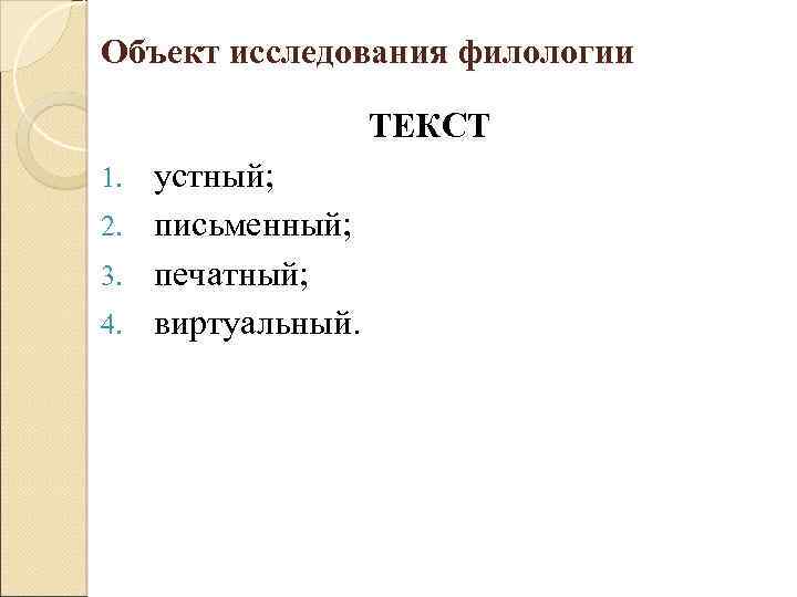 Объект исследования филологии ТЕКСТ устный; 2. письменный; 3. печатный; 4. виртуальный. 1. 