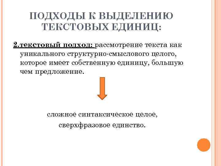 ПОДХОДЫ К ВЫДЕЛЕНИЮ ТЕКСТОВЫХ ЕДИНИЦ: 2. текстовый подход: рассмотрение текста как уникального структурно-смыслового целого,