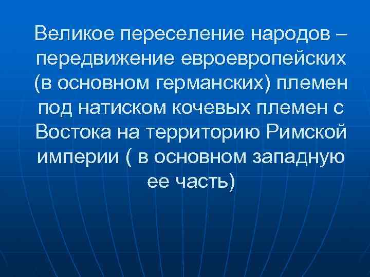 Великое переселение народов – передвижение европейских (в основном германских) племен под натиском кочевых племен