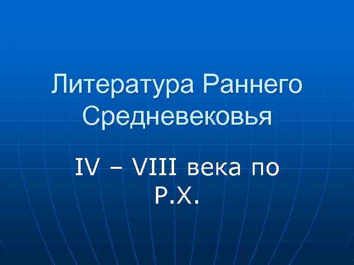 Литература Раннего Средневековья IV – VIII века по Р. Х. 