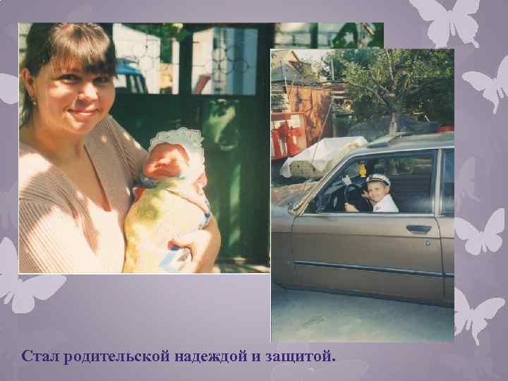 Стал родительской надеждой и защитой. 