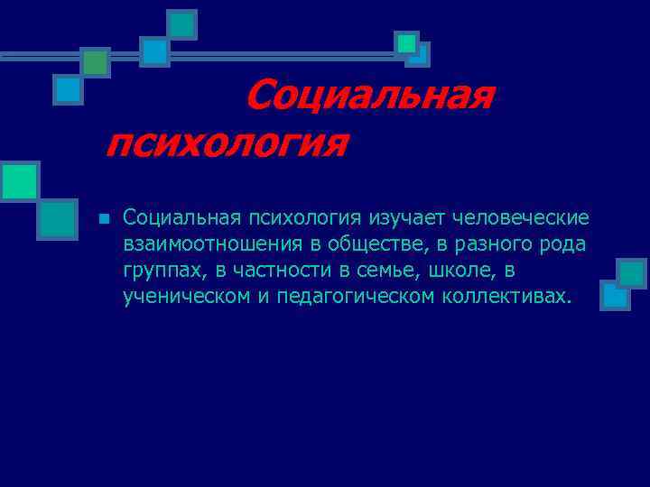 Социальная психология n Социальная психология изучает человеческие взаимоотношения в обществе, в разного рода группах,