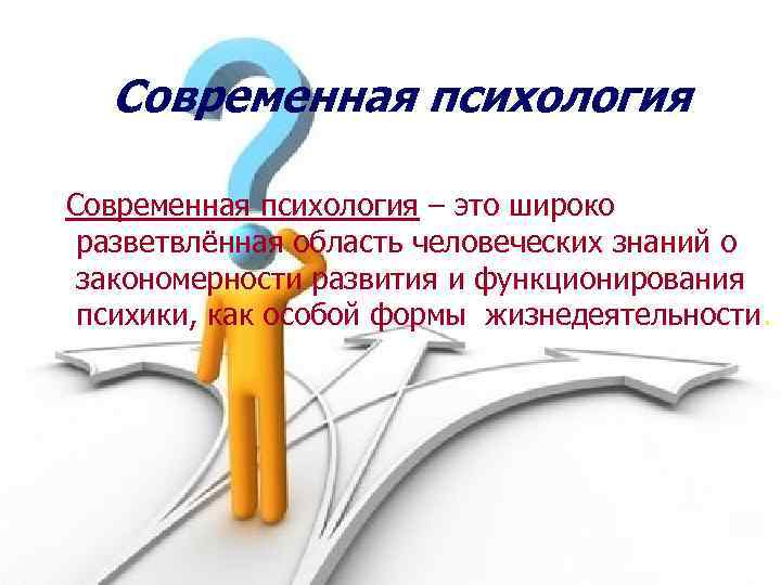 Современная психология – это широко разветвлённая область человеческих знаний о закономерности развития и функционирования