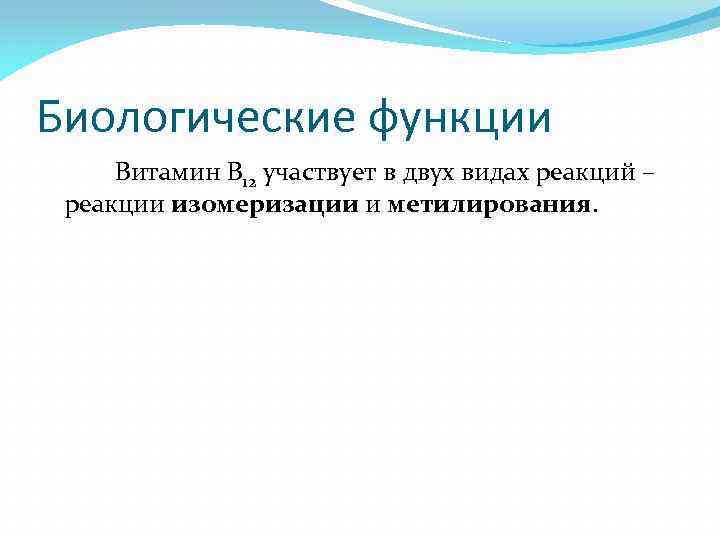 Биологические функции Витамин В 12 участвует в двух видах реакций – реакции изомеризации и