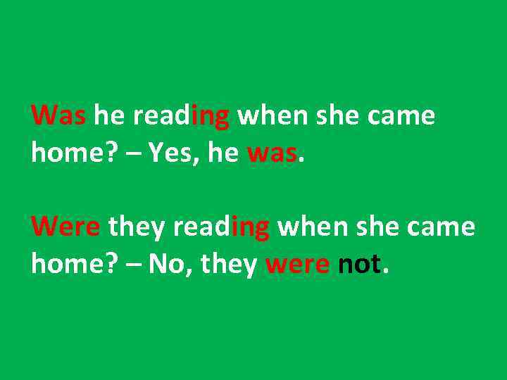 Was he reading when she came home? – Yes, he was. Were they reading