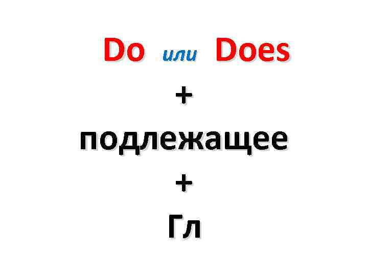  Do или Does + подлежащее + Гл 