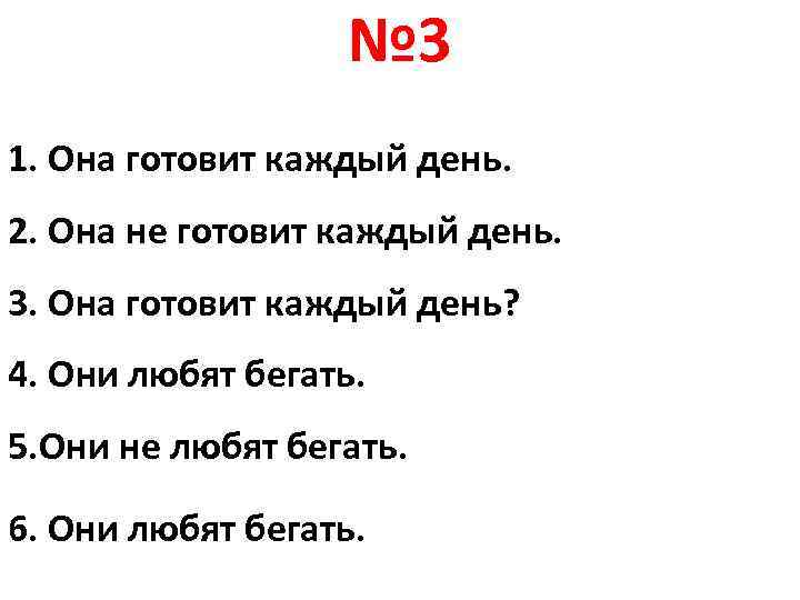 № 3 1. Она готовит каждый день. 2. Она не готовит каждый день. 3.