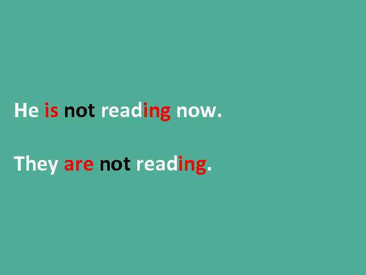 He is not reading now. They are not reading. 