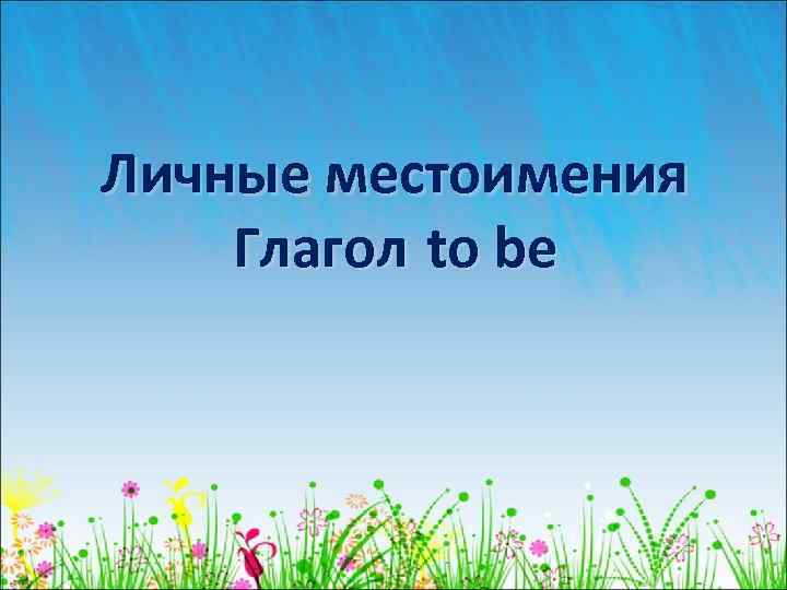 Личные местоимения Глагол to be 