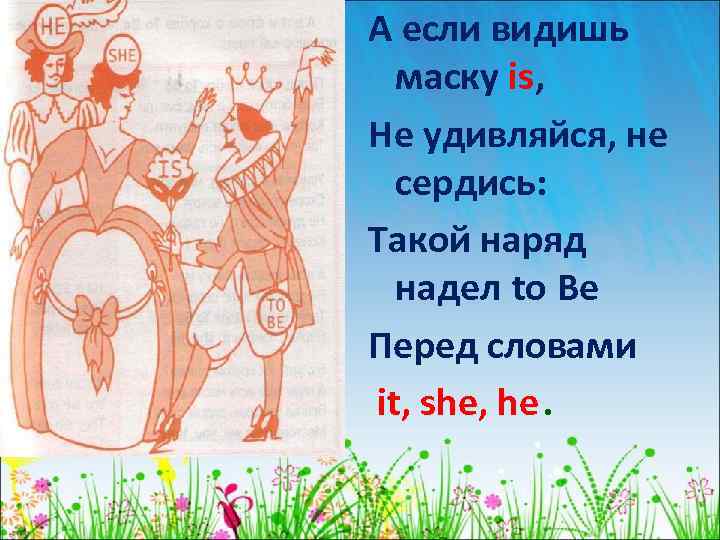 А если видишь маску is, Не удивляйся, не сердись: Такой наряд надел to Be