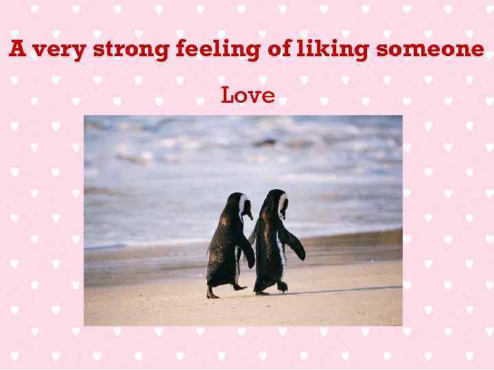 A very strong feeling of liking someone Love 
