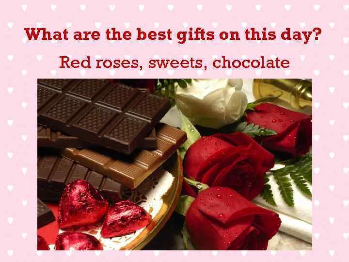 What are the best gifts on this day? Red roses, sweets, chocolate 