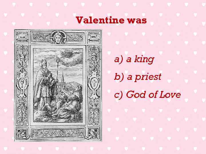 Valentine was a) a king b) a priest c) God of Love 