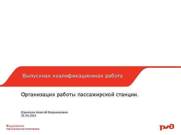 Выпускная квалификационная работа Организация работы пассажирской станции. Юдинских Алексей Владимирович 25. 06. 2016 