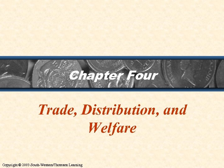 Chapter Four Trade, Distribution, and Welfare Copyright © 2003 South-Western/Thomson Learning 