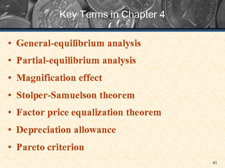 Key Terms in Chapter 4 • General-equilibrium analysis • Partial-equilibrium analysis • Magnification effect