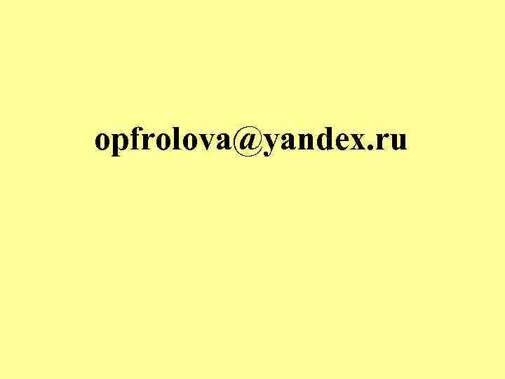 opfrolova@yandex. ru 